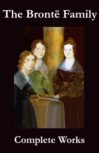 The Complete Works of the Brontë Family (Anne, Charlotte, Emily, Branwell and Patrick Brontë)