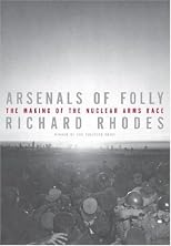 Arsenals of Folly: Nuclear Weapons in the Cold War