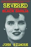 Severed: The True Story of the Black Dahlia