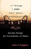 10 Things I Hate About Christianity: Working Through the Frustrations of Faith