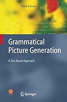 Grammatical Picture Generation: A Tree-Based Approach (Texts in Theoretical Computer Science. An EATCS Series) Grammatical Picture Generation: A Tree-Based Approach (Texts in Theoretical Computer Science. An EATCS Series)