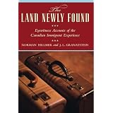 The Land Newly Found: Eyewitness Accounts of the Canadian Immigrant Experienceby J.  L. Granatstein
