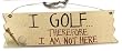 3 1/2"x12" "I Golf...therefore" Sign