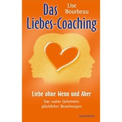 Das Liebes-Coaching - Liebe ohne Wenn und Aber: Das wahre Geheimnis gl�cklicher Beziehungen