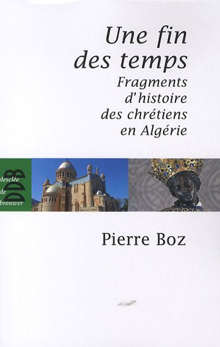 Une fin des temps : Fragments d_histoire des chr�tiens en Alg�rie (1888-2008)