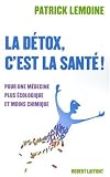 La d�tox, c'est la sant� ! : Pour une m�decine plus �cologique et moins chimique
