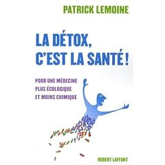 La d�tox, c'est la sant� ! : Pour une m�decine plus �cologique et moins chimique
