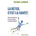 La d�tox, c'est la sant� ! : Pour une m�decine plus �cologique et moins chimique
