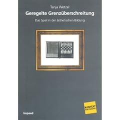 Geregelte Grenz�berschreitung: Das Spiel in der �sthetischen Bildung