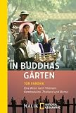 In Buddhas Gärten: Eine Reise nach Vietnam, Kambodscha, Thailand und Birma