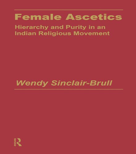 Female Ascetics: Hierarchy and Purity in Indian Religious Movements (Religion & Society in South Asia Series)