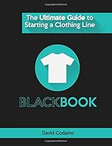 The Ultimate Guide to Starting a Clothing Line: The essential guide for startup brands wanting to create a successful clothing line