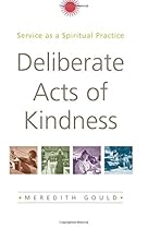 Deliberate Acts of Kindness: Service as a Spiritual Practice Deliberate Acts of Kindness: Service as a Spiritual Practice
