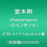 shamanippon -ロイノチノイ- どうも とくべつよしちゃん盤 (初回盤A) (DVD付) (堂本剛)