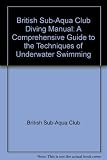 The British Sub Aqua Club diving manual : a comprehensive guide to the techniques of underwater swimming