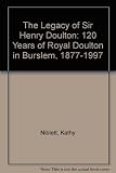 The legacy of Sir Henry Doulton : 120 years of Royal Doulton in Burslem, 1877-1997