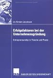 Erfolgsfaktoren bei der Unternehmensgründung: Entrepreneurship in Theorie und Praxis (German Edition)