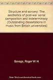 Structure and sorcery : the aesthetics of post-war serial composition and indeterminacy