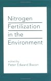 Nitrogen Fertilization in the Environment (Books in Soils, Plants & the Environment)