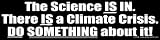 The Science IS IN. There IS a Climate Crisis. DO SOMETHING about it!