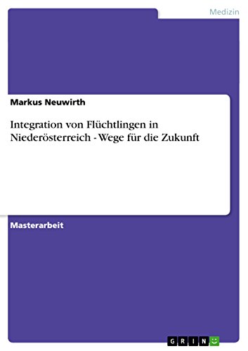 Integration von Flüchtlingen in Niederösterreich - Wege für die Zukunft (German Edition)