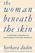 The Woman Beneath the Skin: A Doctor's Patients in Eighteenth-Century Germany