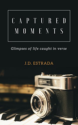 Captured Moments: Glimpses of life caught in verse, by JD Estrada Captured Moments: Glimpses of life caught in verse, by JD Estrada
