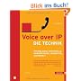 Voice over IP - Die Technik. Grundlagen, Protokolle, Anwendungen, Migration, Sicherheit