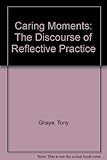 Caring moments : the discourse of reflective practice