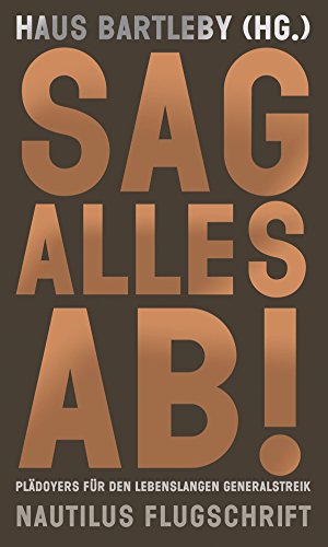 Sag alles ab!: Plädoyers für den lebenslangen Generalstreik - Nautilus Flugschrift (German Edition)