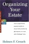 Organizing Your Estate: How to Purge & Direct Property Transfer to Chosen Family Members by Gift, Bequest, or in Trust While Thinkingly Alive (Series 300: Retirees & Estates)