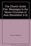 The church under fire : the messages to the seven churches of Asia, Revelation 2-3