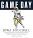 Game Day Iowa Football: The Greatest Games, Players, Coaches, and Teams in the Glorious Tradition of Hawkeye Football Foreword by Hayden Fry