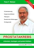 Bild zu: Prostatakrebs erkennen, besiegen und potent bleiben: Fr&uuml;herkennung, Diagnoseverfahren, Therapien, Pers&ouml;nliche Erfahrungen, Hintergr&uuml;nde