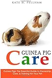Guinea Pigs: The Essential Guide To Ownership, Care, & Training For Your Pet (Guinea Pig Care)