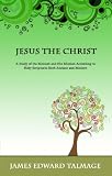 Jesus the Christ: A Study of the Messiah and His Mission According to Holy Scriptures Both Ancient and Modern