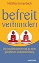 Befreit - Verbunden. Der buddhistische Weg zu einer glücklichen Liebesbeziehung