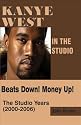 Kanye West in the Studio:  Beats Down!  Money Up!  The Studio Years (2000 - 2006)