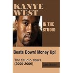 Kanye West in the Studio:  Beats Down!  Money Up!  The Studio Years (2000 - 2006) book cover