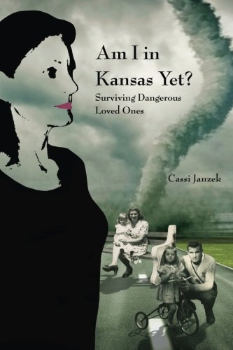 Am I In Kansas Yet?: Surviving Dangerous Loved Ones