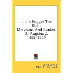 Jacob Fugger The Rich: Merchant And Banker Of Augsburg, 1459-1525: Jacob Strieder, N. S. B. Gras, Mildred L. Hartsough