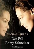 Der Fall Romy Schneider - Eine Biographie - Michael J&uuml;rgs