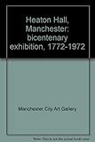Heaton Hall, Manchester : bicentenary exhibition, 1772-1972