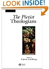 The Pietist Theologians: An Introduction to Theology in the Seventeenth and Eighteenth Centuries (The Great Theologians)