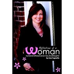 Reflections of a Woman: My Memoir of Breast Cancer: Loss, Love and Laughter: Lisa Tugnette