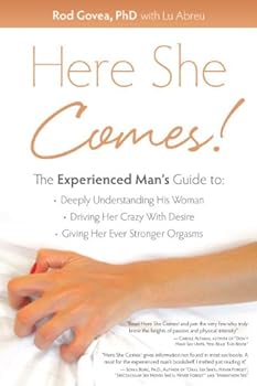 here she comes! the experienced man's sex guide to deeply understanding his woman. driving her crazy with desire. giving her ever stronger orgasms - lu abreu and rod govea here she comes! the experienced man's sex guide to deeply understanding his woman. driving her crazy with desire. giving her ever stronger orgasms - lu abreu and rod govea