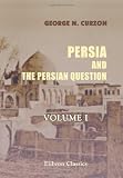 Persia and the Persian Question: Volume 1