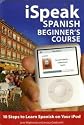iSpeak Spanish Beginner's Course (MP3 CD+ Guide): 10 Steps to Learn Spanish on Your iPod (Ispeak Audio Phrasebook)