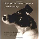 If Only You Knew How Much I Smell You: True Portraits of Dogspar Valerie Shaff