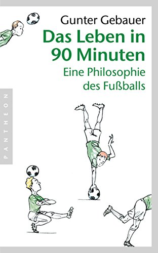 Das Leben in 90 Minuten: Eine Philosophie des Fußballs (German Edition)